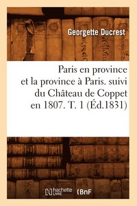 bokomslag Paris En Province Et La Province  Paris. Suivi Du Chteau de Coppet En 1807. T. 1 (d.1831)