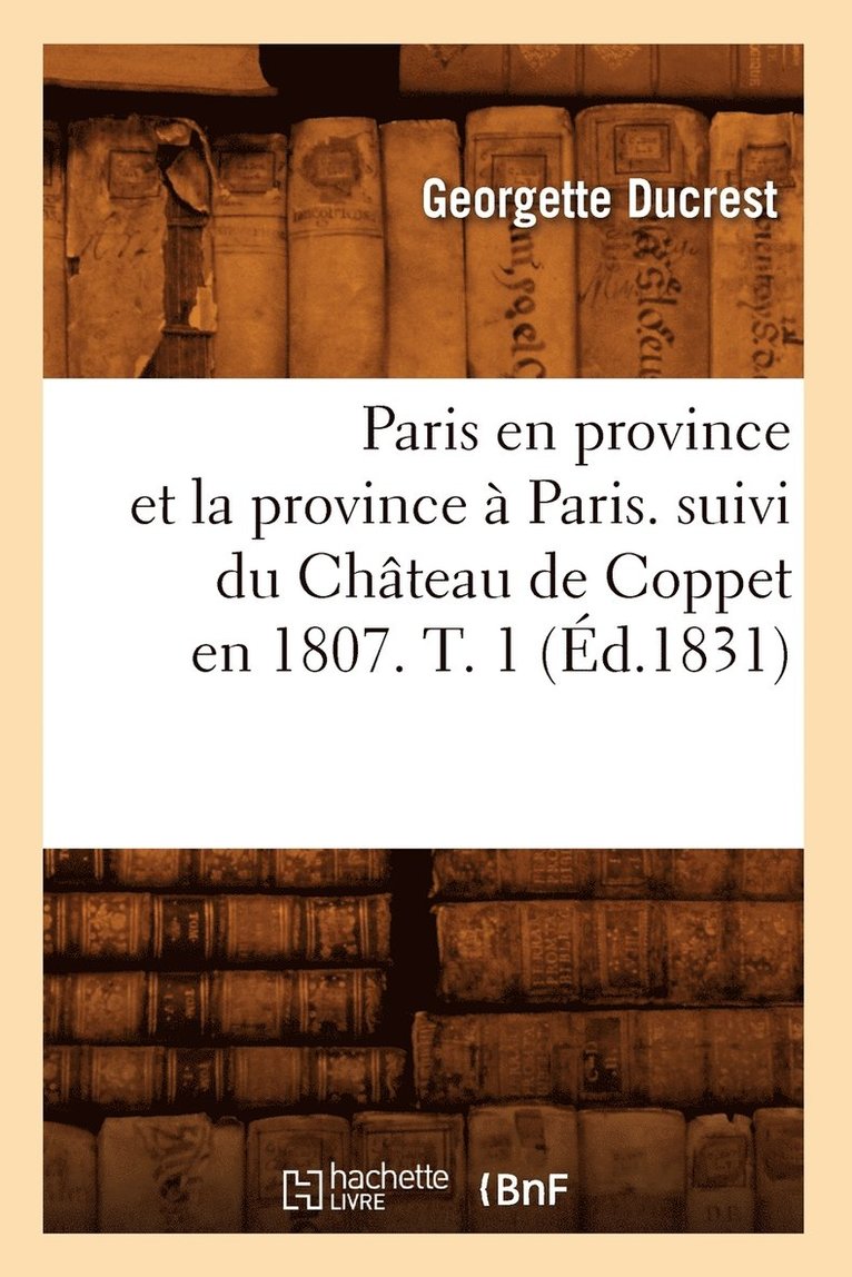 Paris En Province Et La Province  Paris. Suivi Du Chteau de Coppet En 1807. T. 1 (d.1831) 1