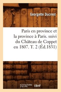bokomslag Paris En Province Et La Province  Paris. Suivi Du Chteau de Coppet En 1807. T. 2 (d.1831)