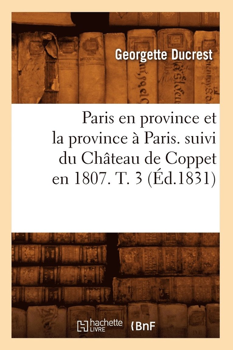 Paris En Province Et La Province  Paris. Suivi Du Chteau de Coppet En 1807. T. 3 (d.1831) 1