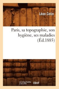 bokomslag Paris, Sa Topographie, Son Hygine, Ses Maladies (d.1885)