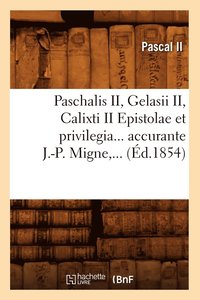 bokomslag Paschalis II, Gelasii II, Calixti II Epistolae Et Privilegia Accurante J.-P. Migne (Ed.1854)