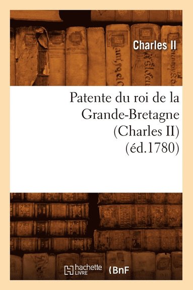 bokomslag Patente Du Roi de la Grande-Bretagne (Charles II) (Éd.1780)