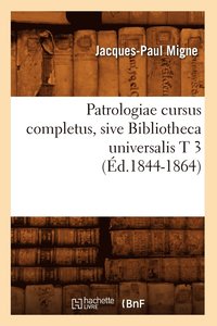 bokomslag Patrologiae Cursus Completus, Sive Bibliotheca Universalis T 3 (d.1844-1864)