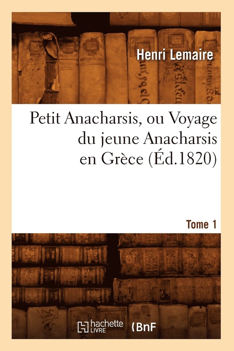 Petit Anacharsis, Ou Voyage Du Jeune Anacharsis En Grce. Tome 1 (d.1820) 1