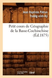 bokomslag Petit Cours de Geographie de la Basse-Cochinchine (Ed.1875)