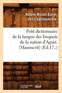 bokomslag Petit Dictionnaire de la Langue Des Iroquois de la Nation d'Agnie. [Manuscrit] (Ed.17..)