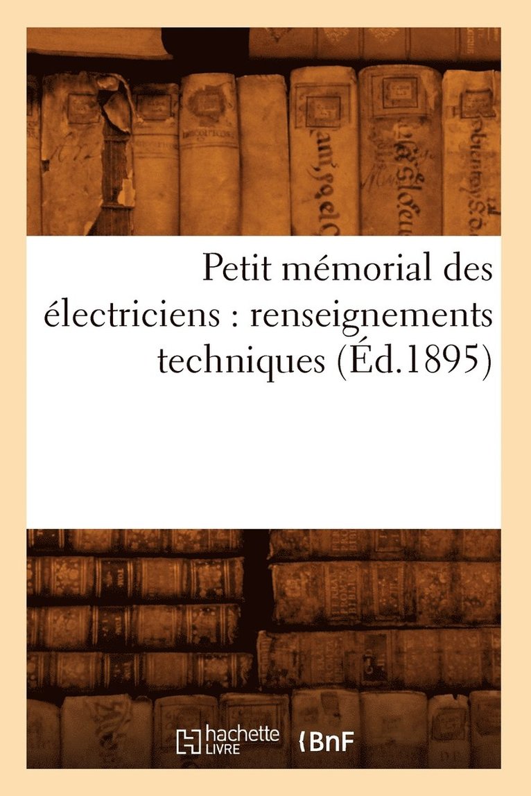 Petit Mmorial Des lectriciens: Renseignements Techniques (d.1895) 1