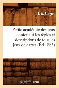 bokomslag Petite Academie Des Jeux Contenant Les Regles Et Descriptions de Tous Les Jeux de Cartes (Ed.1883)