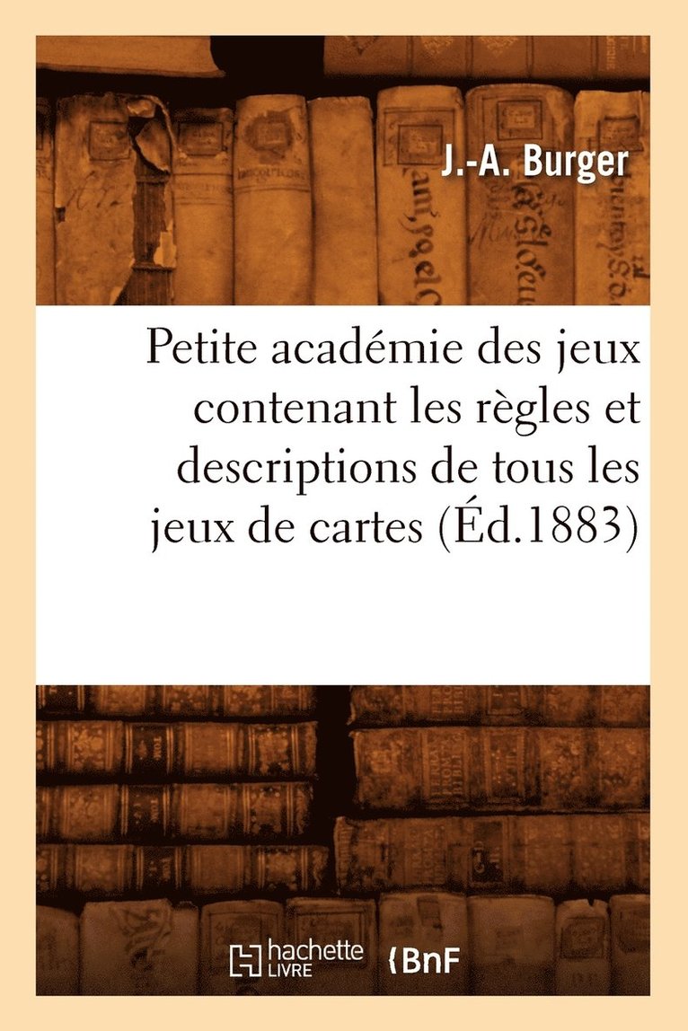 Petite Academie Des Jeux Contenant Les Regles Et Descriptions de Tous Les Jeux de Cartes (Ed.1883) 1