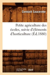 bokomslag Petite Agriculture Des coles, Suivie d'lments d'Horticulture (d.1880)