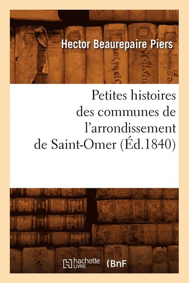 bokomslag Petites Histoires Des Communes de l'Arrondissement de Saint-Omer, (Éd.1840)