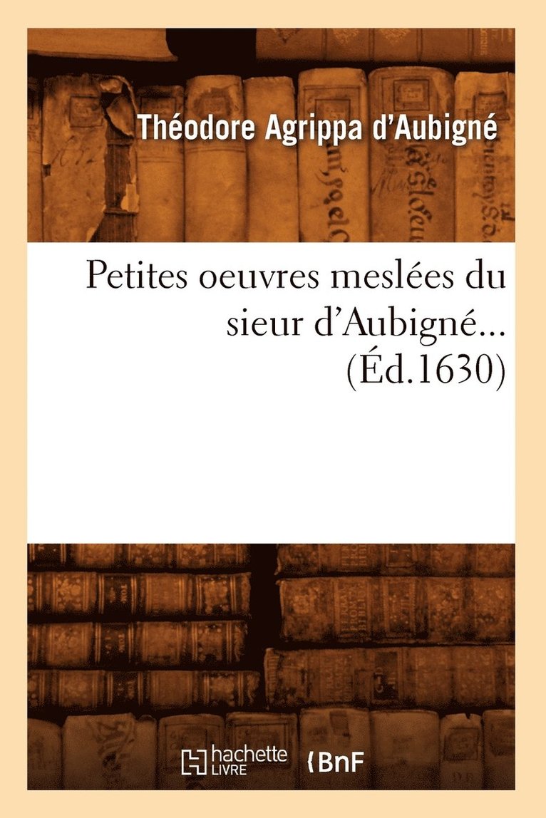 Petites Oeuvres Meslées Du Sieur d'Aubigné (Éd.1630)