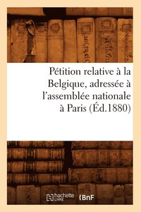 bokomslag Petition Relative A La Belgique, Adressee A l'Assemblee Nationale A Paris (Ed.1880)
