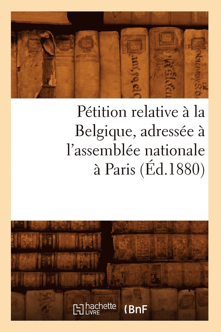 Petition Relative A La Belgique, Adressee A l'Assemblee Nationale A Paris (Ed.1880) 1