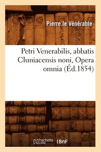 bokomslag Petri Venerabilis, Abbatis Cluniacensis Noni, Opera Omnia (d.1854)