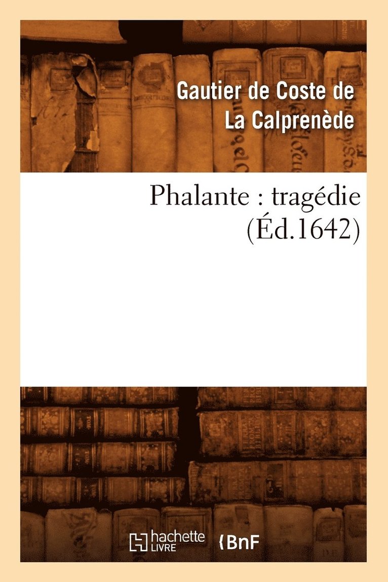 Gautier de Coste de la Calprenède, DE LA CALPRENEDE G - Phalante: Tragédie (Éd.1642), Häftad