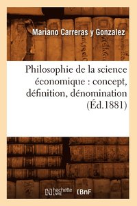 bokomslag Philosophie de la Science Économique: Concept, Définition, Dénomination (Éd.1881)
