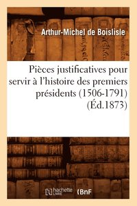 bokomslag Pieces Justificatives Pour Servir A l'Histoire Des Premiers Presidents (1506-1791) (Ed.1873)