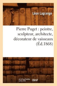 bokomslag Pierre Puget: Peintre, Sculpteur, Architecte, Dcorateur de Vaisseaux (d.1868)