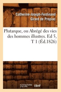 bokomslag Plutarque, Ou Abrg Des Vies Des Hommes Illustres. Ed 5, T 1 (d.1826)