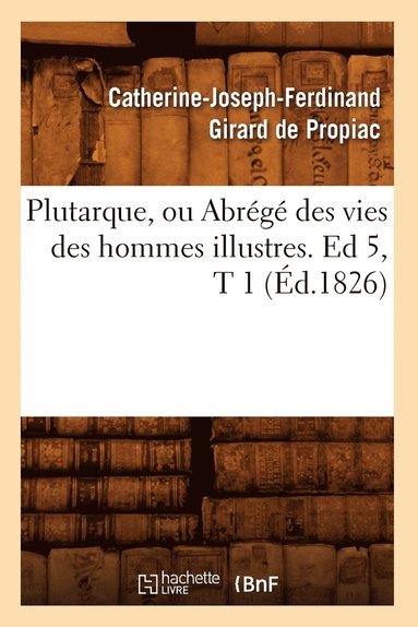bokomslag Plutarque, Ou Abrg Des Vies Des Hommes Illustres. Ed 5, T 1 (d.1826)