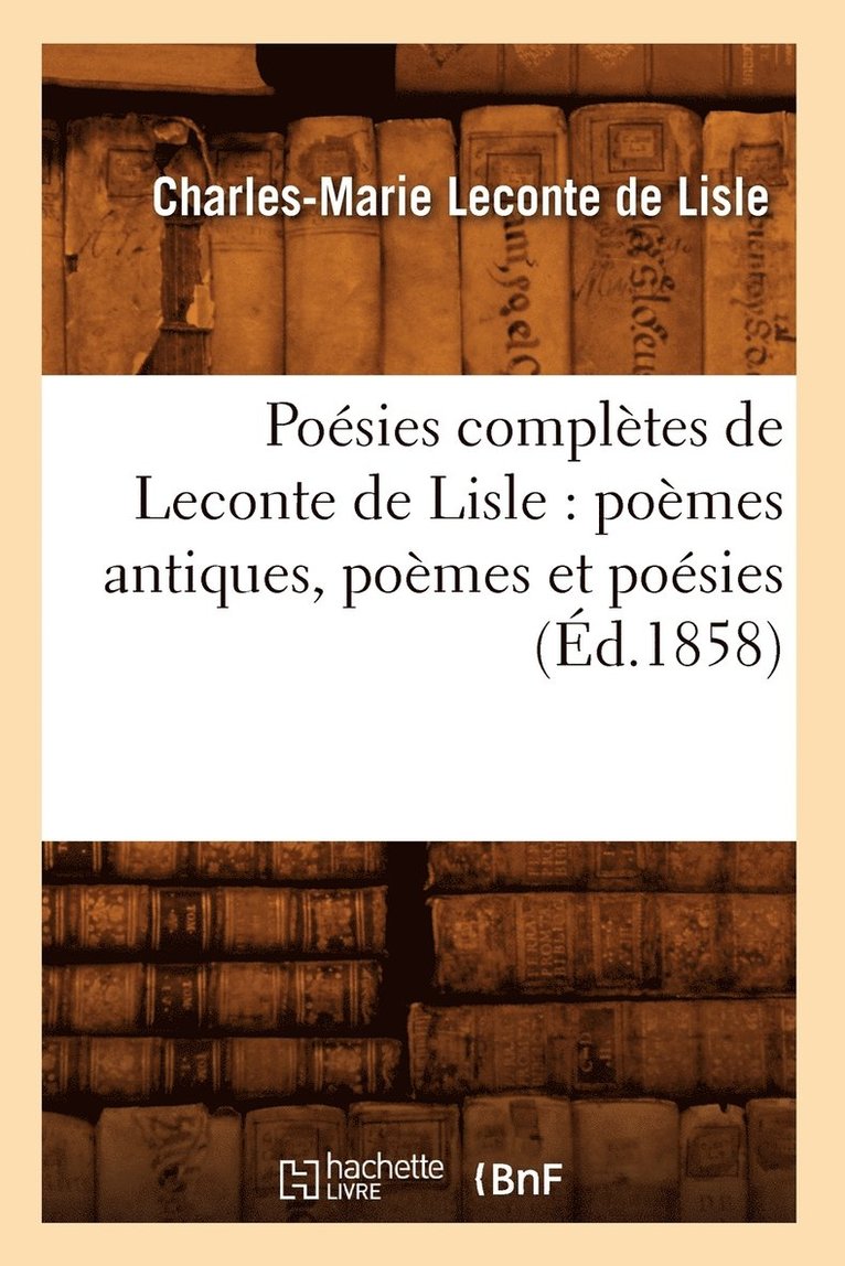Poésies Complètes de LeConte de Lisle: Poèmes Antiques, Poèmes Et Poésies (Éd.1858)