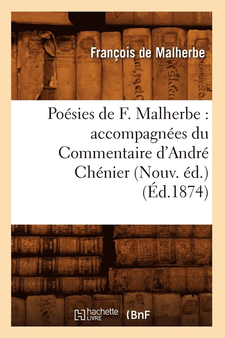 Poesies de F. Malherbe: Accompagnees Du Commentaire d'Andre Chenier (Nouv. Ed.) (Ed.1874) 1