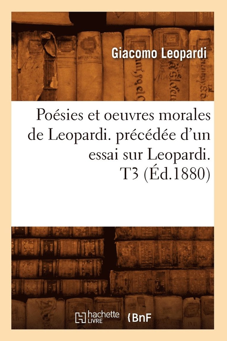 Posies Et Oeuvres Morales de Leopardi. Prcde d'Un Essai Sur Leopardi. T3 (d.1880) 1