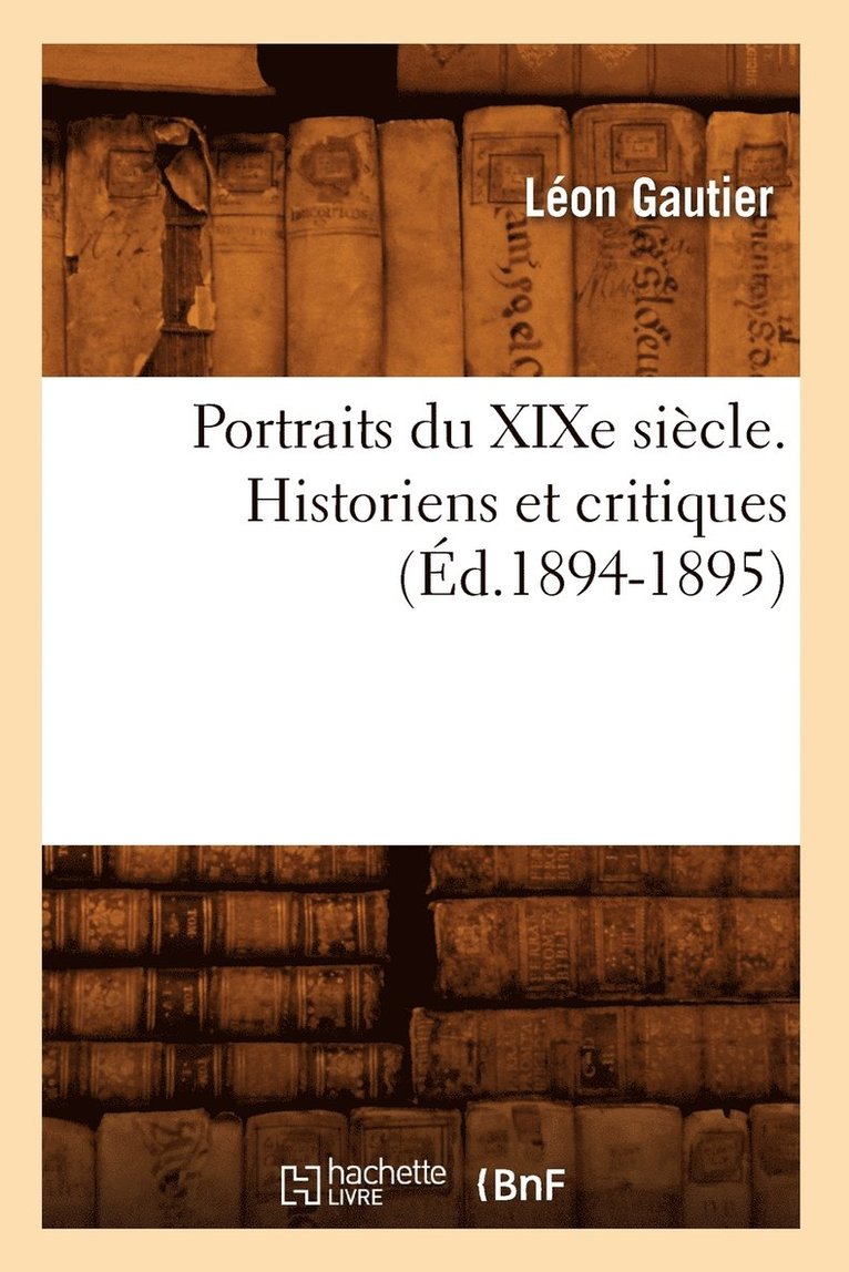 Portraits Du XIXe Siècle. Historiens Et Critiques (Éd.1894-1895)