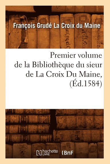 bokomslag Premier Volume de la Bibliothque Du Sieur de la Croix Du Maine, (d.1584)