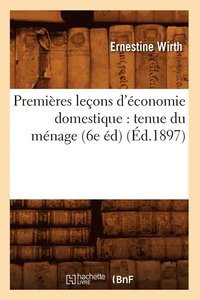 bokomslag Premires Leons d'conomie Domestique: Tenue Du Mnage, (6e d) (d.1897)
