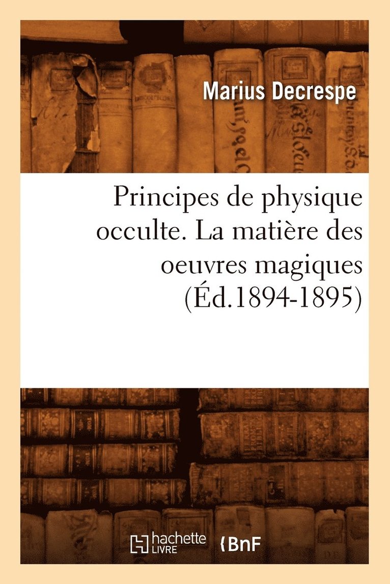 Principes de Physique Occulte. La Matire Des Oeuvres Magiques (d.1894-1895) 1