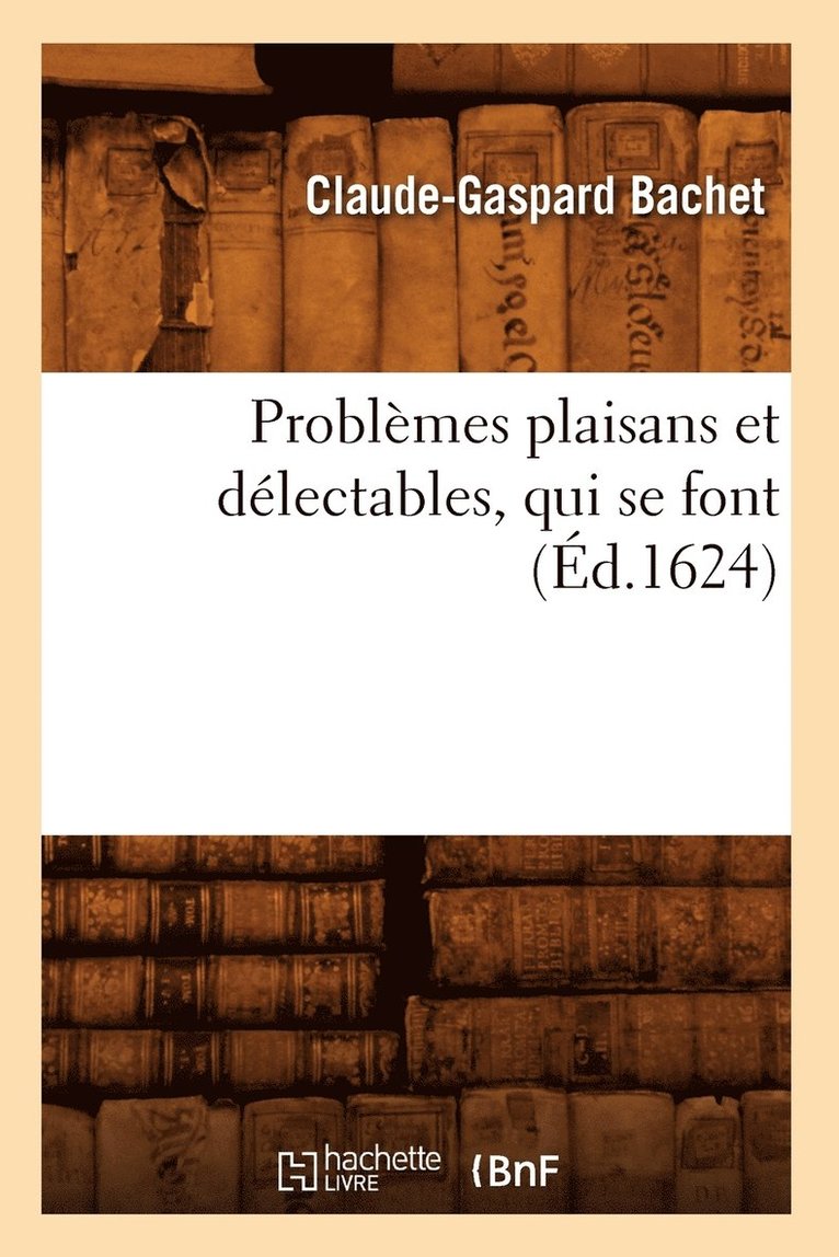 Claude-Gaspard Bachet, BACHET C G - Problèmes Plaisans Et Délectables, Qui Se Font (Éd.1624), Häftad