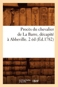 bokomslag Procès Du Chevalier de la Barre, Décapité À Abbeville. 2 Éd (Éd.1782)
