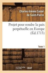 bokomslag Projet Pour Rendre La Paix Perptuelle En Europe. Tome 1 (d.1713)