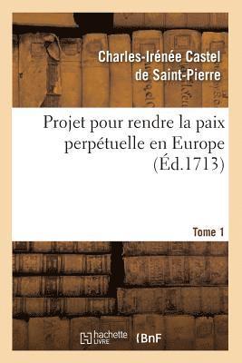 Charles-Irénée Castel de Saint-Pierre, CASTEL DE SAINT PIERRE C - Projet Pour Rendre La Paix Perpétuelle En Europe. Tome 1 (Éd.1713), Häftad