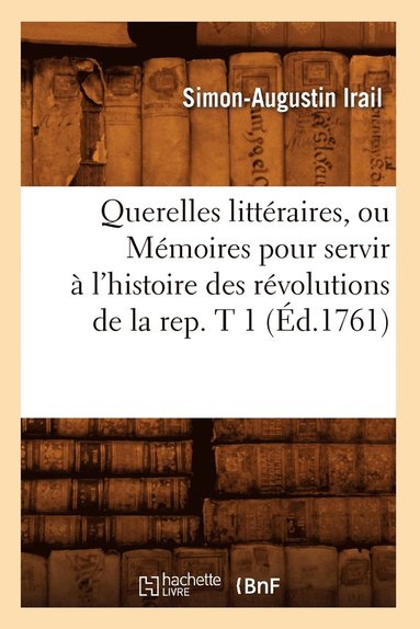 bokomslag Querelles littraires, ou Mmoires pour servir  l'histoire des rvolutions de la rep. T 1 (d.1761)