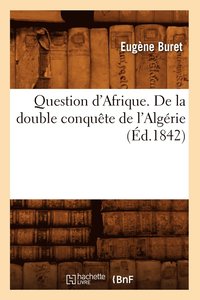 bokomslag Question d'Afrique. de la Double Conqute de l'Algrie (d.1842)