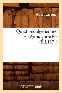 bokomslag Questions Algeriennes. Le Regime Du Sabre, (Ed.1871)