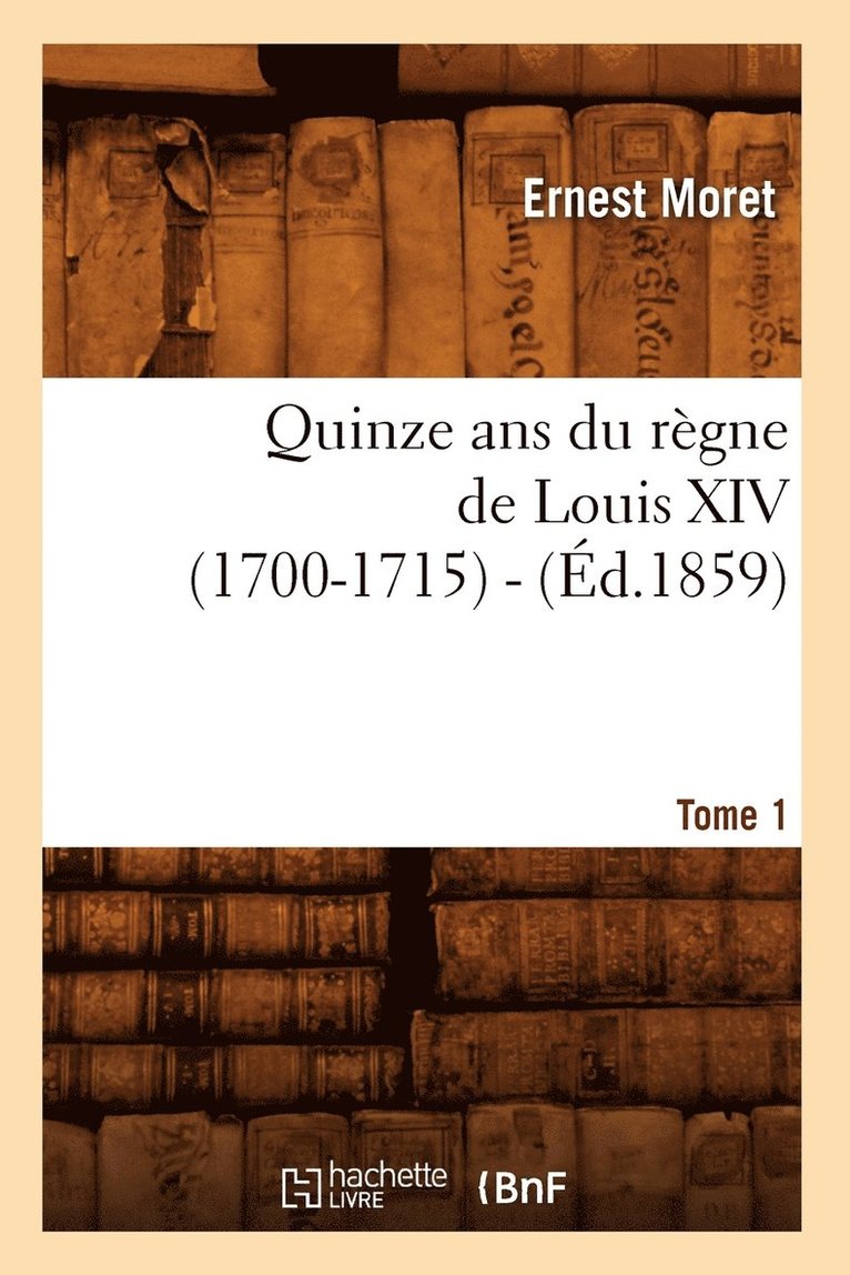 Quinze ANS Du Rgne de Louis XIV (1700-1715). Tome 1 (d.1859) 1