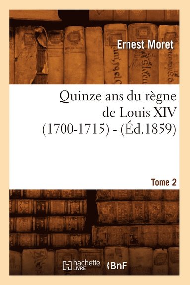 bokomslag Quinze ANS Du Regne de Louis XIV (1700-1715). Tome 2 (Ed.1859)