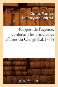 bokomslag Rapport de l'Agence, Contenant Les Principales Affaires Du Clerge (Ed.1788)