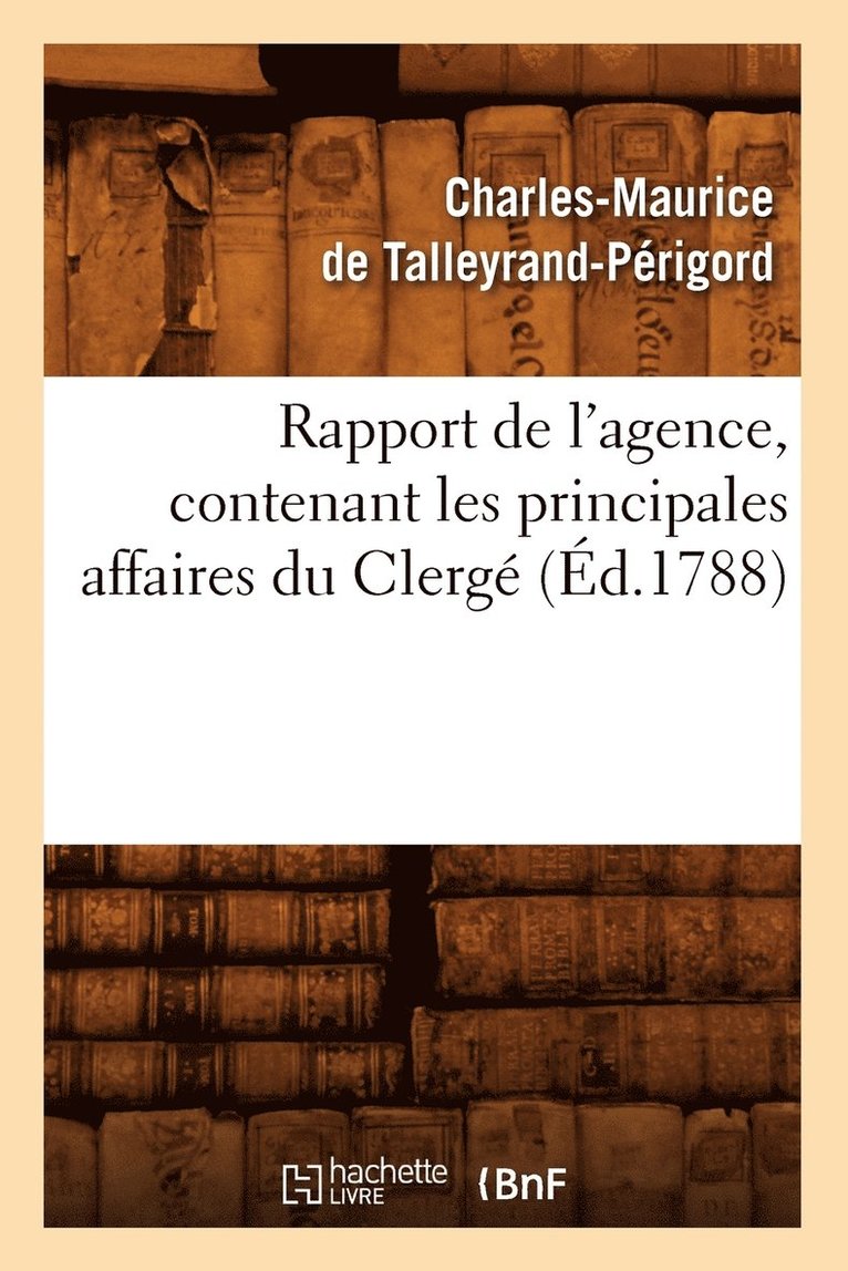 Rapport de l'Agence, Contenant Les Principales Affaires Du Clerge (Ed.1788) 1