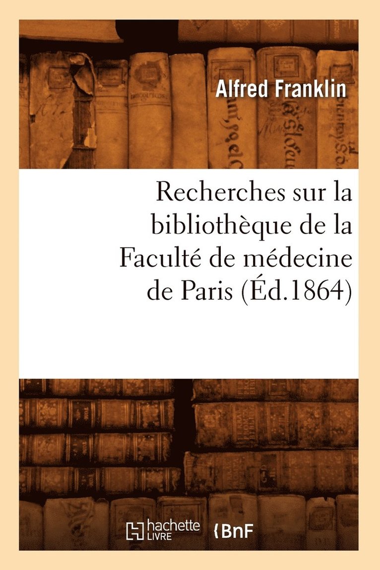 Recherches Sur La Bibliothque de la Facult de Mdecine de Paris (d.1864) 1