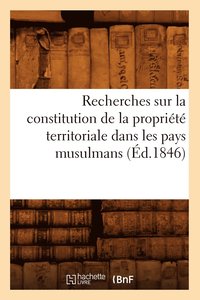 bokomslag Recherches Sur La Constitution de la Propriete Territoriale Dans Les Pays Musulmans (Ed.1846)