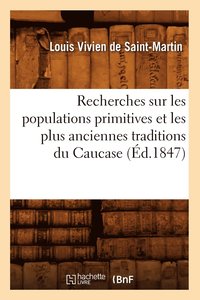 bokomslag Recherches Sur Les Populations Primitives Et Les Plus Anciennes Traditions Du Caucase (d.1847)