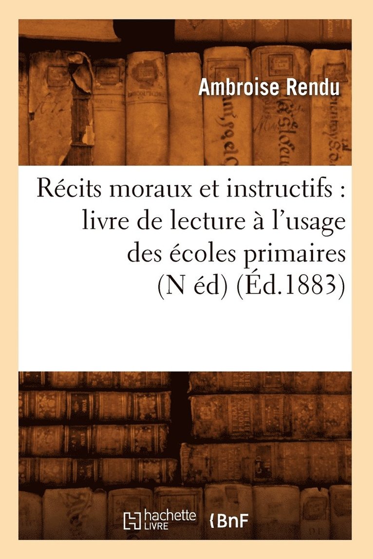 Rcits Moraux Et Instructifs: Livre de Lecture  l'Usage Des coles Primaires (N d) (d.1883) 1