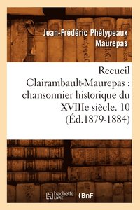 bokomslag Recueil Clairambault-Maurepas: Chansonnier Historique Du Xviiie Siècle. 10 (Éd.1879-1884)