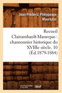 bokomslag Recueil Clairambault-Maurepas: Chansonnier Historique Du Xviiie Siecle. 10 (Ed.1879-1884)